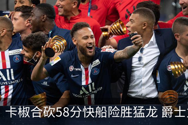 卡椒合砍58分快船险胜猛龙 爵士力克掘金3连胜